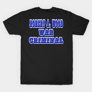 Robert A. Wood - War Criminal - Back T-Shirt